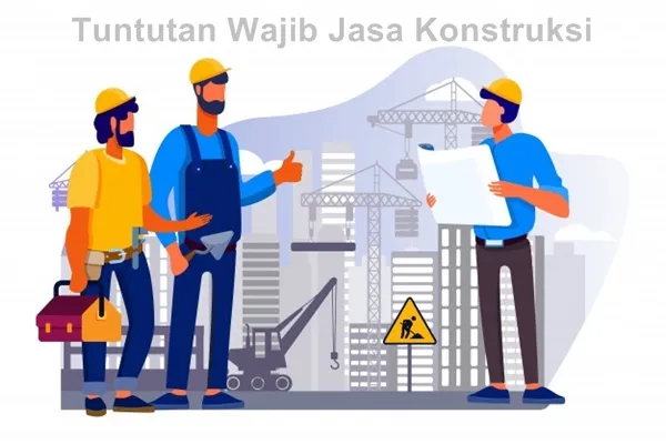 Tuntutan Wajib Jasa Konstruksi para pekerja perusahaan jasa konstruksi